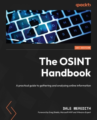The OSINT Handbook: A Practica l Guide to Gathering and Analy