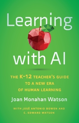 Learning with AI: The K-12 Tea chers Guide to a New Era of Hu